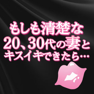 もしも清楚な20、30代の妻とキスイキできたら・・・